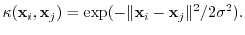$\displaystyle \kappa({\mathbf x}_i,{\mathbf x}_j) = \exp(-\Vert{\mathbf x}_i-{\mathbf x}_j\Vert^2/2\sigma^2).$