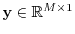 $ {\mathbf y}\in \mathbb{R}^{M\times1}$