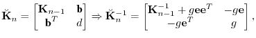 $\displaystyle \breve{{\mathbf K}}_{n} = \begin{bmatrix}{\mathbf K}_{n-1} & \tex...
... g{\mathbf e}{\mathbf e}^T & -g{\mathbf e} -g{\mathbf e}^T & g \end{bmatrix},$