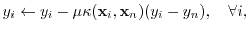 $\displaystyle y_i \leftarrow y_i - \mu \kappa({\mathbf x}_i,{\mathbf x}_n) (y_i - y_n), \quad \forall i,$