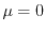 $ \mu = 0$