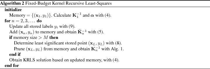 \begin{algorithm}
% latex2html id marker 279
[t]
\begin{algorithmic}
\STATE{\tex...
...gorithmic}\caption{Fixed-Budget Kernel Recursive Least-Squares}
\end{algorithm}