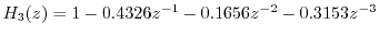 $ H_3(z) = 1 -0.4326z^{-1} - 0.1656z^{-2} -0.3153z^{-3}$