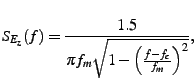 $\displaystyle S_{E_z}(f) = \frac{1.5}{\pi f_m
 \sqrt{1-\left(\frac{f-f_c}{f_m}\right) ^2}},$