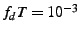 $ f_dT = 10^{-3}$