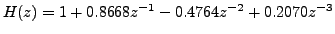 $ H(z) = 1 + 0.8668 z^{-1} -0.4764 z^{-2} + 0.2070 z^{-3}$