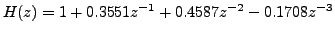 $ H(z)
= 1 + 0.3551z^{-1} + 0.4587z^{-2} - 0.1708z^{-3}$