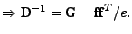 $\displaystyle \Rightarrow \textbf{D}^{-1} = \textbf{G} - \textbf{f}\textbf{f}^T/e.$