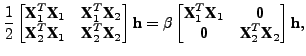 $\displaystyle \frac{1}{2} \begin{bmatrix}\textbf{X}_1^T \textbf{X}_1 & \textbf{...
...\textbf{0}\\ \textbf{0} & \textbf{X}_2^T \textbf{X}_2 \end{bmatrix} \textbf{h},$