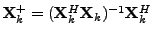 $ {\mathbf X}^+_k =
({\mathbf X}_k^H {\mathbf X}_k)^{-1}{\mathbf X}_k^H$