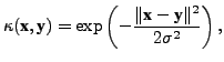 $\displaystyle \kappa(\textbf{x},\textbf{y}) = \exp \left( -\frac{\Vert\textbf{x}-\textbf{y}\Vert^2}{2\sigma^2} \right),$