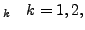 $\displaystyle _k \quad k=1,2,$