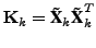 $ {\mathbf K}_k = \textbf{\~X}_k \textbf{\~X}_k^T$