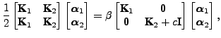 $\displaystyle \frac{1}{2} \begin{bmatrix}\textbf{K}_1 & \textbf{K}_2\\ \textbf{...
...h$\alpha$\unboldmath }_1\\ \mbox{\boldmath$\alpha$\unboldmath }_2\end{bmatrix},$