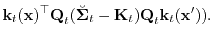 $\displaystyle {\boldsymbol{\mathbf{k}}}_t({\boldsymbol{\mathbf{x}}})^\top{\bold...
...dsymbol{\mathbf{Q}}}_t{\boldsymbol{\mathbf{k}}}_t({\boldsymbol{\mathbf{x}}}')).$