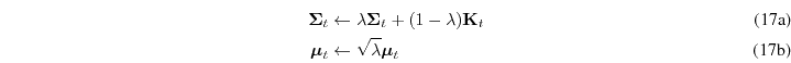 \begin{subequations}\begin{align}{\boldsymbol{\mathbf{\Sigma}}}_t &\leftarrow \l...
...tarrow \sqrt{\lambda}{\boldsymbol{\mathbf{\mu}}}_t \end{align}\end{subequations}