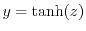 $ y = \tanh(z)$