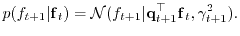 $\displaystyle p(f_{t+1}\vert{\boldsymbol{\mathbf{f}}}_t) = \mathcal{N}(f_{t+1} ...
...oldsymbol{\mathbf{q}}}_{t+1}^\top {\boldsymbol{\mathbf{f}}}_t, \gamma_{t+1}^2).$