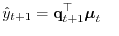 $\displaystyle \hat{y}_{t+1} = {\boldsymbol{\mathbf{q}}}_{t+1}^\top{\boldsymbol{\mathbf{\mu}}}_t~~~~$
