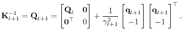 $\displaystyle {\boldsymbol{\mathbf{K}}}_{t+1}^{-1} = {\boldsymbol{\mathbf{Q}}}_...
...matrix}\begin{bmatrix}{\boldsymbol{\mathbf{q}}}_{t+1} \\ -1 \end{bmatrix}^\top.$