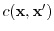 $ c({\boldsymbol{\mathbf{x}}},{\boldsymbol{\mathbf{x}}}')$