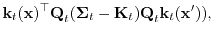 $\displaystyle {\boldsymbol{\mathbf{k}}}_t({\boldsymbol{\mathbf{x}}})^\top{\bold...
...dsymbol{\mathbf{Q}}}_t{\boldsymbol{\mathbf{k}}}_t({\boldsymbol{\mathbf{x}}}')),$