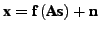 $\displaystyle \textbf{x} = \textbf{f}\left(\textbf{A}\textbf{s}\right) + \textbf{n}$