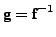 $ \textbf{g} = \textbf{f}^{-1}$