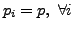 $ p_i =
p, \textrm{ } \forall i$