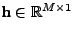 $ \textbf{h} \in
\mathbb{R}^{M\times 1}$