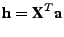 $ \textbf{h} =
\textbf{X}^T\textbf{a}$
