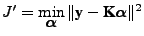 $\displaystyle J' = \min_{\mbox{\boldmath$\alpha$\unboldmath }} \Vert\textbf{y} - \textbf{K} \mbox{\boldmath$\alpha$\unboldmath } \Vert^2$