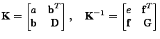 $\displaystyle \textbf{K} = \begin{bmatrix}a & \textbf{b}^T\\ \textbf{b} & \text...
...}^{-1} = \begin{bmatrix}e & \textbf{f}^T\\ \textbf{f} & \textbf{G}\end{bmatrix}$