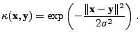 $\displaystyle \kappa(\textbf{x},\textbf{y}) = \exp \left( -\frac{\Vert\textbf{x}-\textbf{y}\Vert^2}{2\sigma^2} \right).$